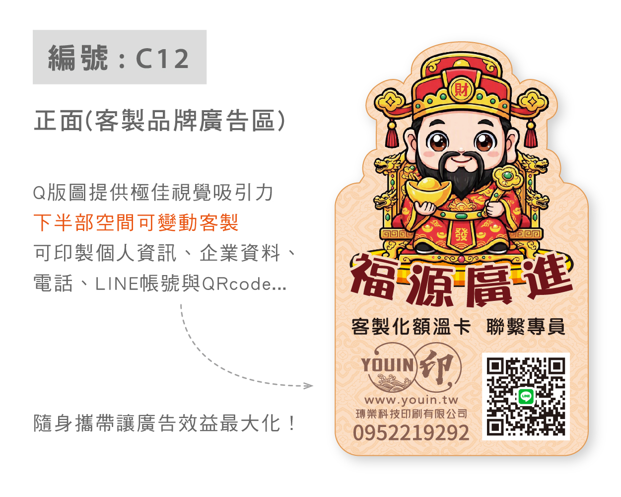 採用高品質卡紙搭配專業感溫片貼附技術,結合獨家 Q 版財神與開運御守視覺設計,提供「特殊刀模造型款」與「基本名片款」兩種選擇。全系列均進行雙面上膜與圓角處理,具備防塵、抗污與輕度防潑水特性,是企業展覽、宮廟活動、品牌行銷與業務拜訪最具話題性與實用性的宣傳贈品!
