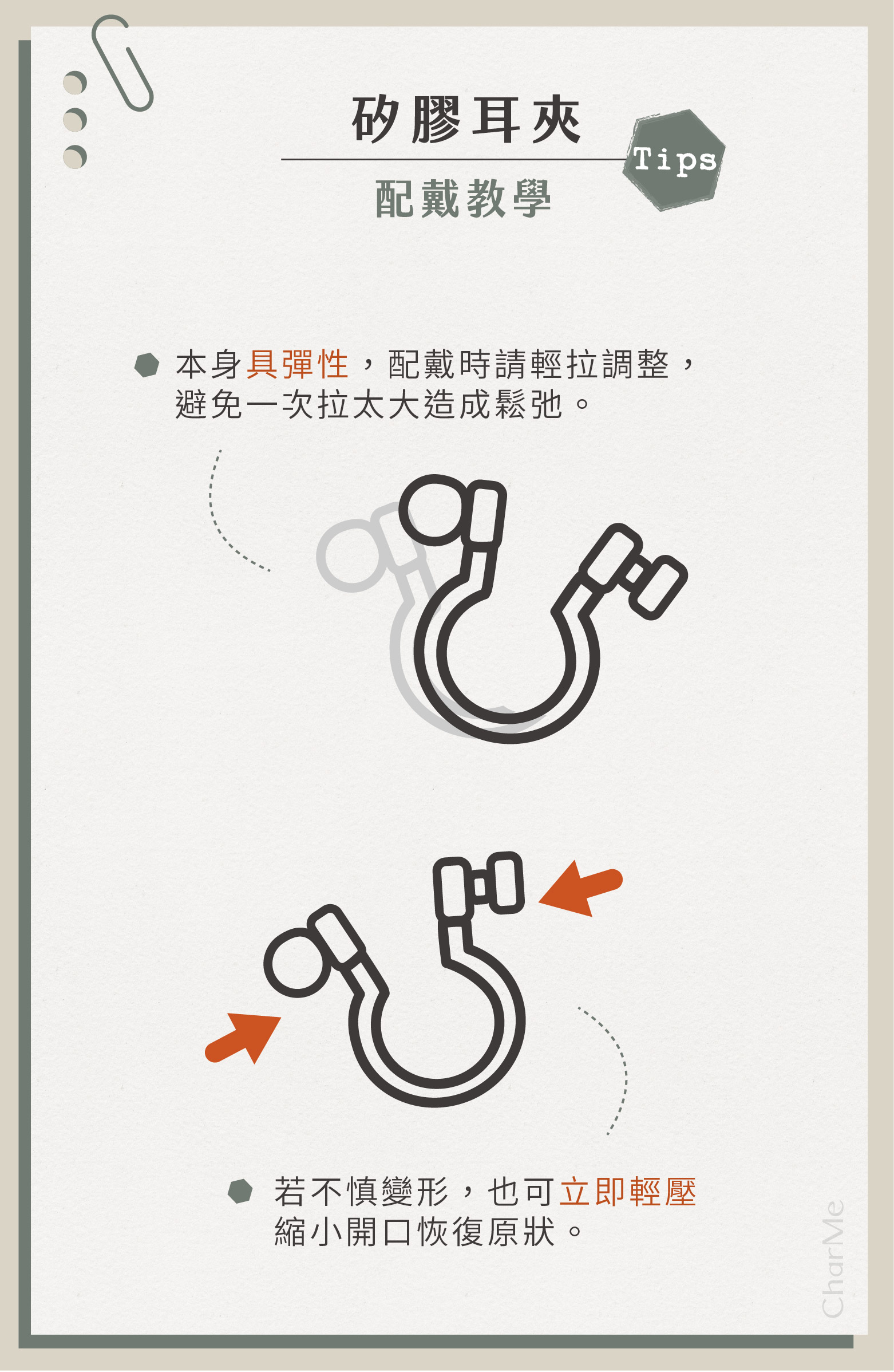 矽膠耳夾配戴小提醒 - 本身具彈性請輕拉調整,若不慎變形可輕壓縮小開口恢復原狀