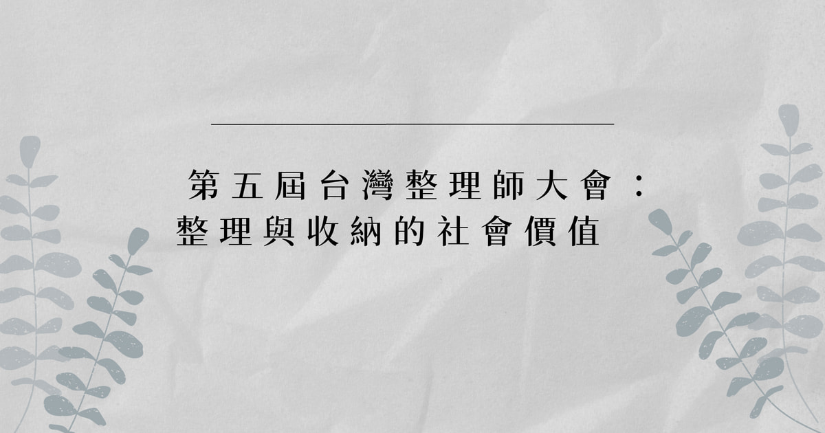 第五屆台灣整理師大會：整理與收納的社會價值