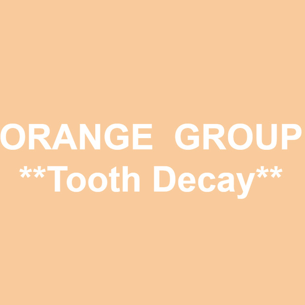 ORANGE  GROUP *Tooth Decay*