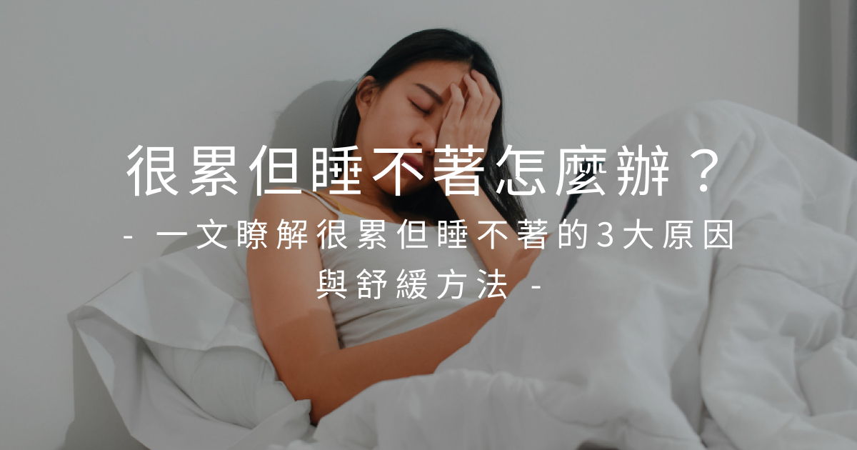 很累但睡不著怎麼辦？一文瞭解很累但睡不著的3大原因與舒緩方法