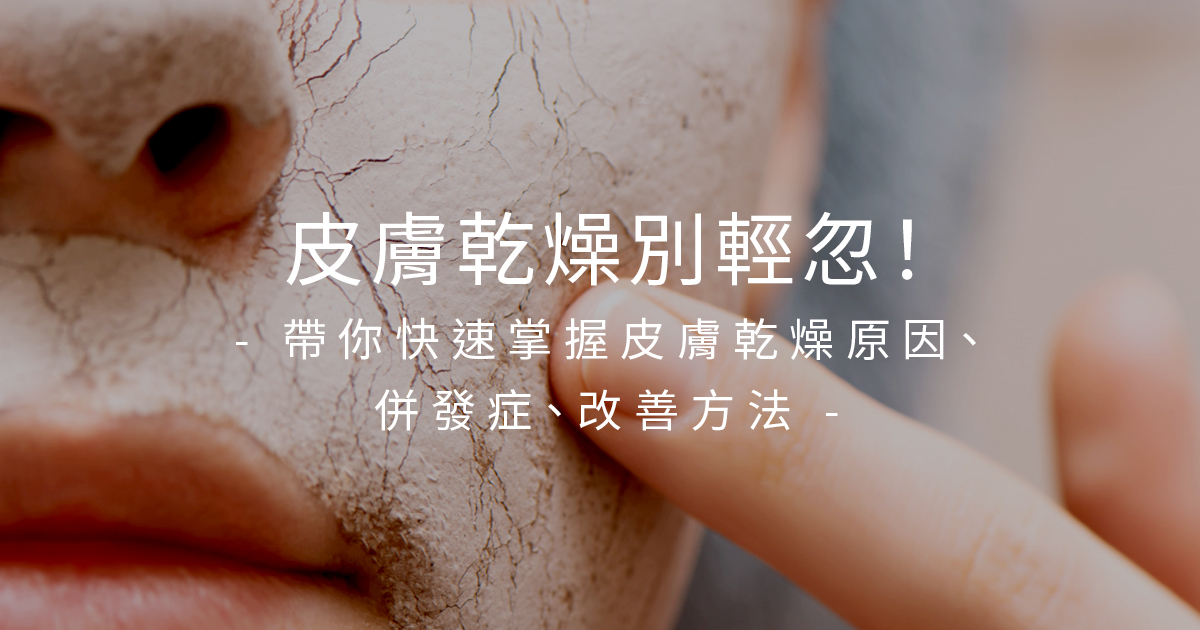 皮膚乾燥別輕忽！帶你快速掌握皮膚乾燥原因、併發症、改善方法