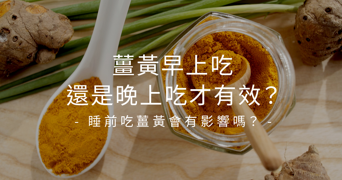 薑黃早上吃還是晚上吃才有效？睡前吃薑黃會有影響嗎？