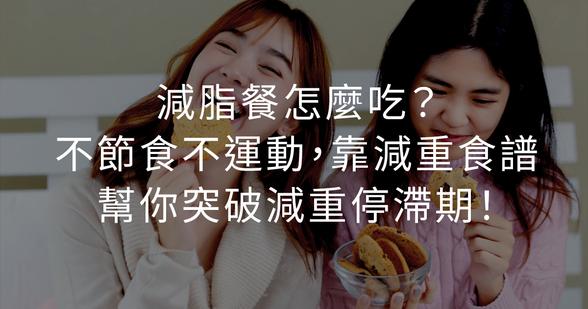 減脂餐怎麼吃？不節食不運動，靠減重食譜幫你突破減重停滯期！