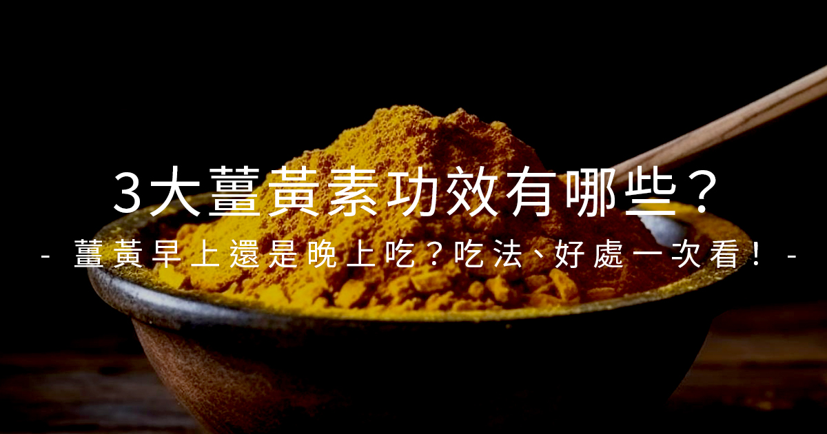 【薑黃懶人包】薑黃功效是什麼？怎麼吃？早上吃還晚上吃？