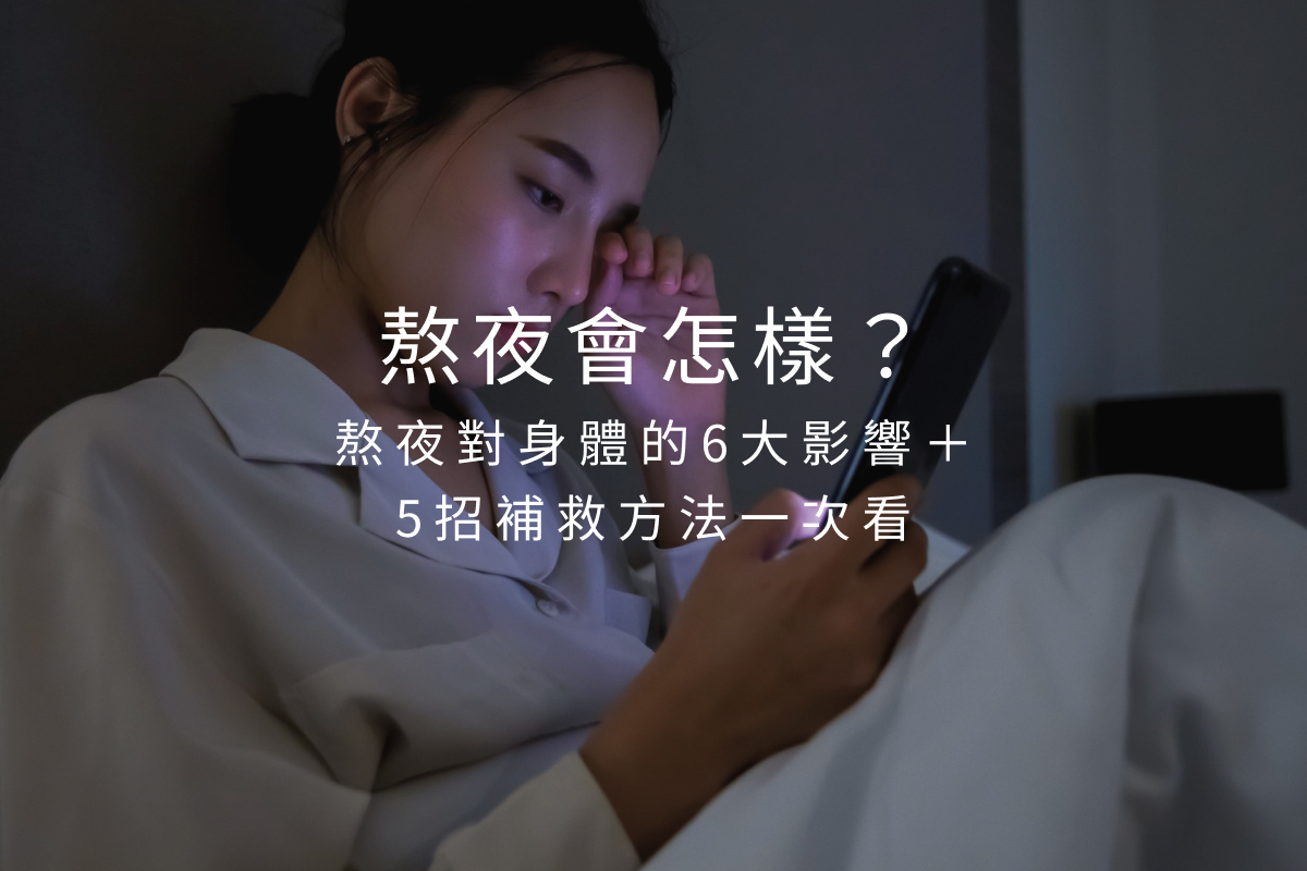 熬夜會怎樣？熬夜對身體的6大影響＋5招補救方法一次看