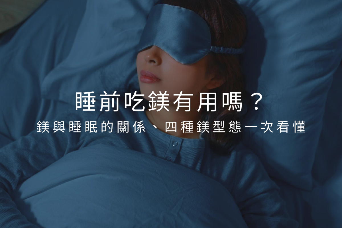 睡前吃鎂有用嗎？鎂與睡眠的關係、四種鎂型態一次看懂