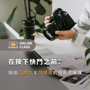 線上課程｜在按下快門之前：拍出品牌力 X 情境感的視覺思維課