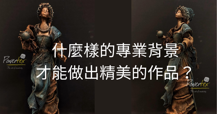 學Powertex要有什麼樣的專業背景，才能做出精美的作品？