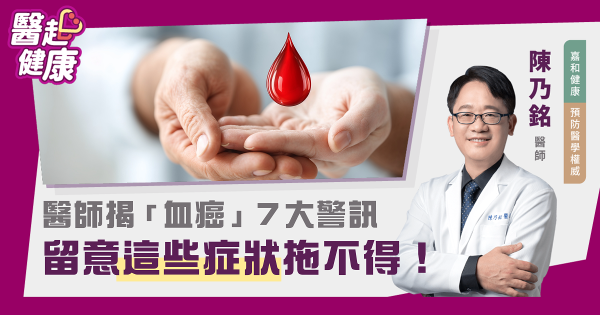 醫師揭「血癌」7大警訊，留意這些症狀拖不得！