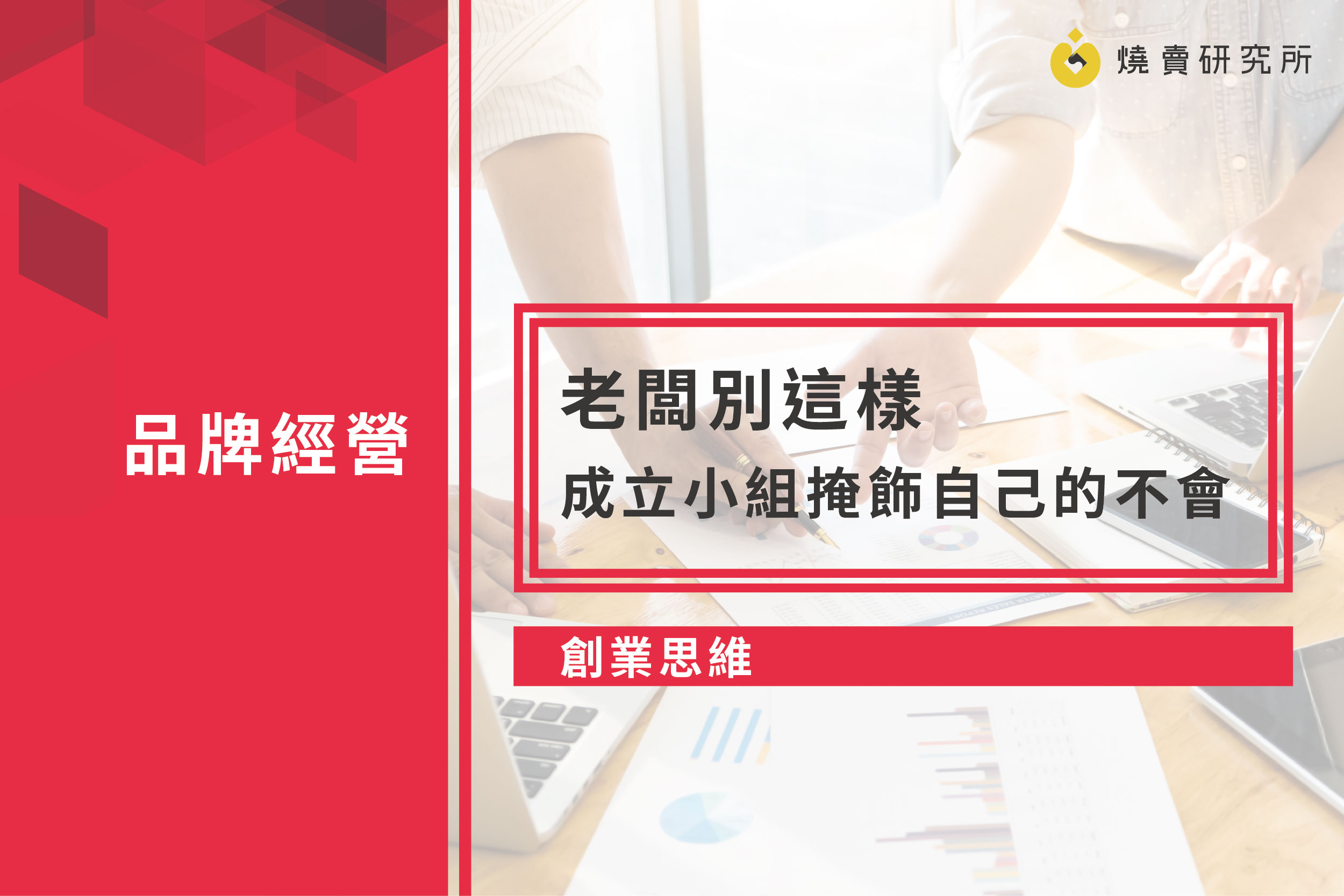 【創業思維】老闆別這樣：成立小組掩飾自己的不會