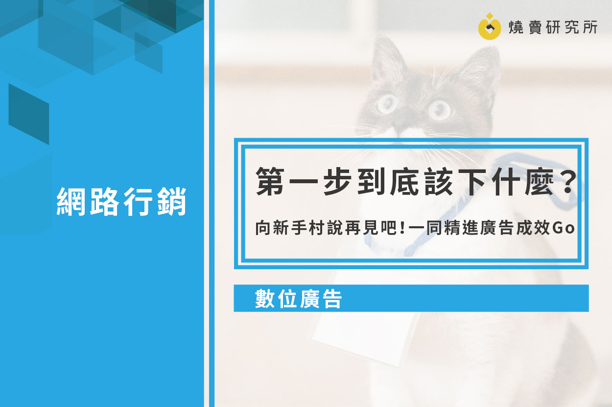 【數位廣告】第一步到底該下什麼？向新手村說再見吧！一同精進廣告成效Go