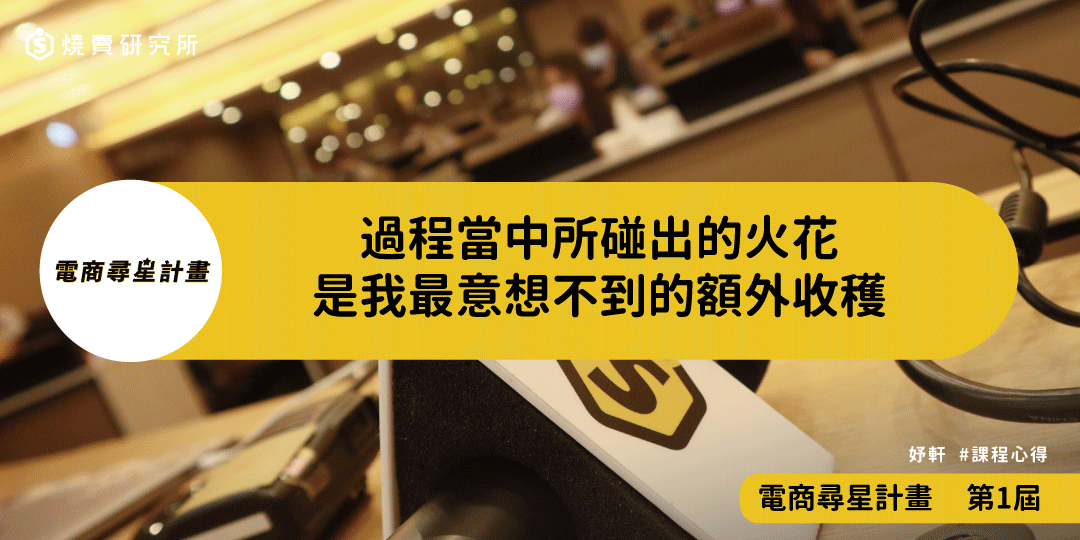 好評回饋|過程當中所碰出的火花,是我最意想不到的額外收穫|電商尋星計畫