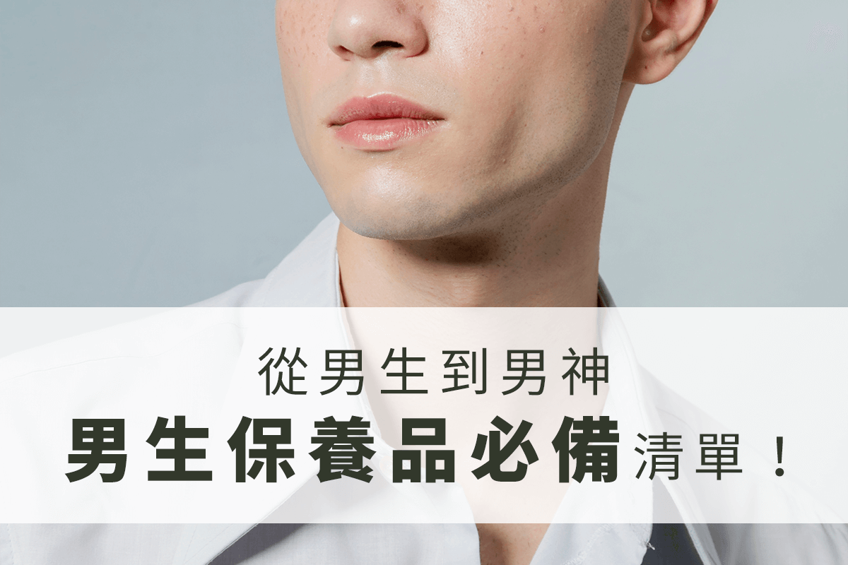 從男生到男神，解密男生保養品必備清單！