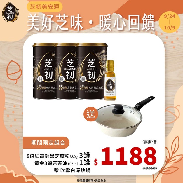 9/24-10/9 芝初美安週-買高鈣黑芝麻粉380g*3+芝初黃金3顧苦茶油105ml 贈吹雪白深炒鍋(僅限小火使用，以免鍋底焦黑)