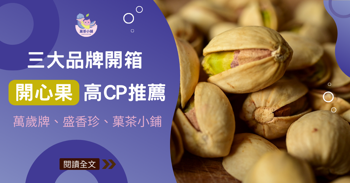 2026開心果推薦 | 三大品牌開箱: 萬歲牌/盛香珍/菓茶小鋪，哪款是營養與高CP值的首選？