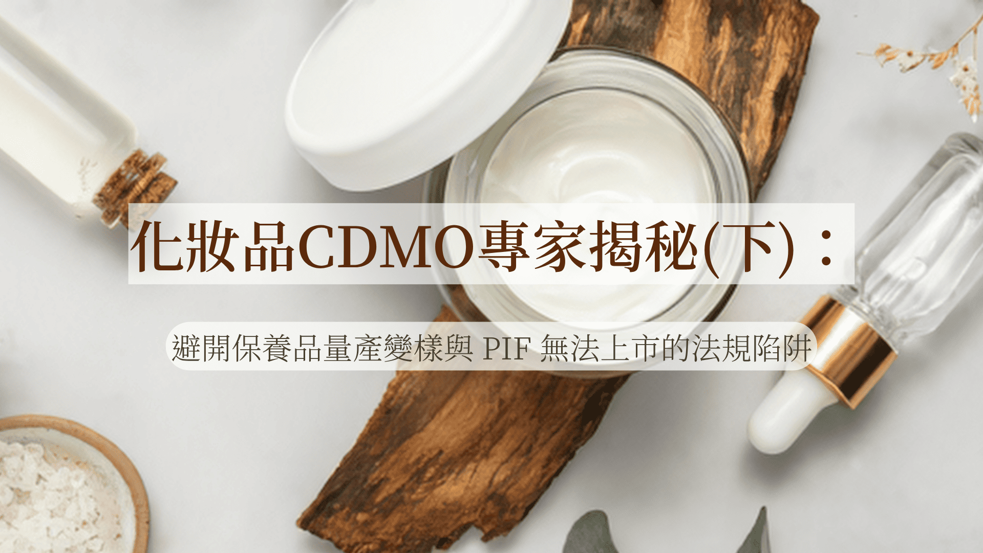 化妝品CDMO專家揭秘(下)：避開保養品量產變樣與 PIF 無法上市的法規陷阱