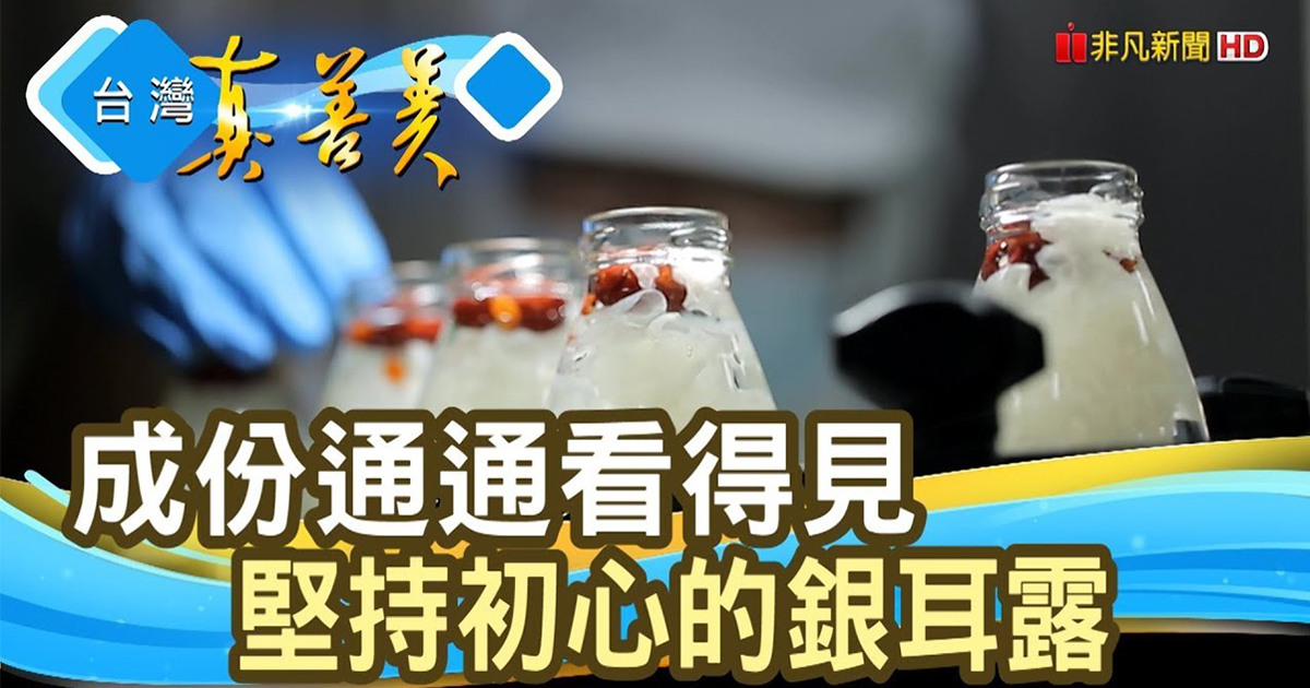 非凡新聞-台灣真善美｜堅持初心的銀耳露
