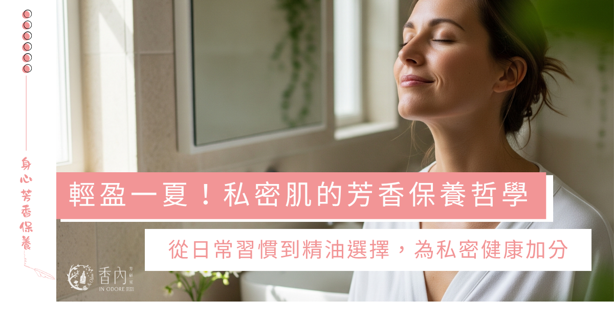 夏日的輕盈告白：私密肌的芳香守護術
