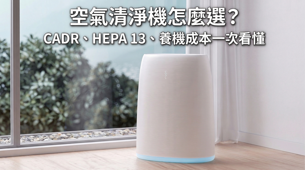 空氣清淨機推薦 2026:CADR、HEPA 13、養機成本一次看懂,選對比選貴更重要
