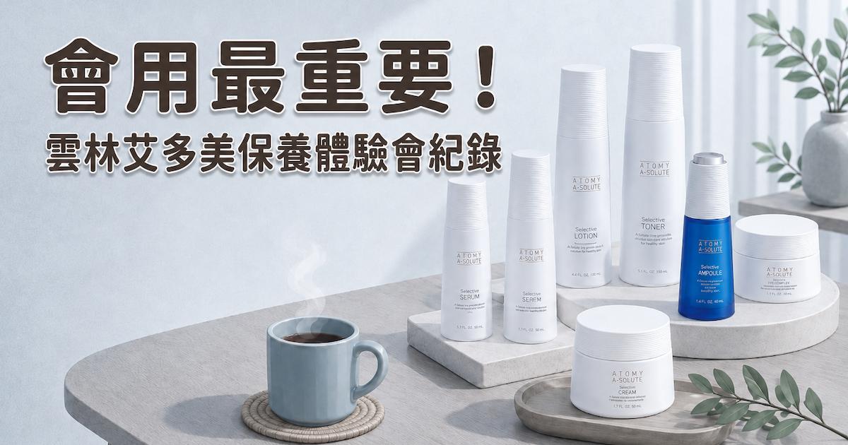 雲林艾多美保養體驗會紀錄｜你可能買過艾多美商品了，但你用對了嗎？（推薦碼48396978可自行加入會員）
