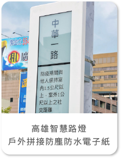 高雄智慧路燈 戶外拼接防塵防水電子紙/電子標籤/節能環保/低功耗/高亮度/ 應用場域：零售商店價簽、電子標籤、數位標牌、公車到站時間表、電子看板、手機螢幕、電子書閱讀器、穿戴式電子裝置。