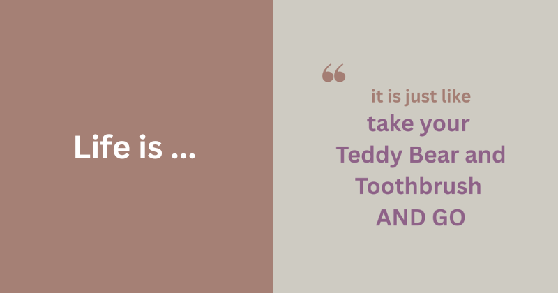 Take your teddy bear and toothbrush AND GO