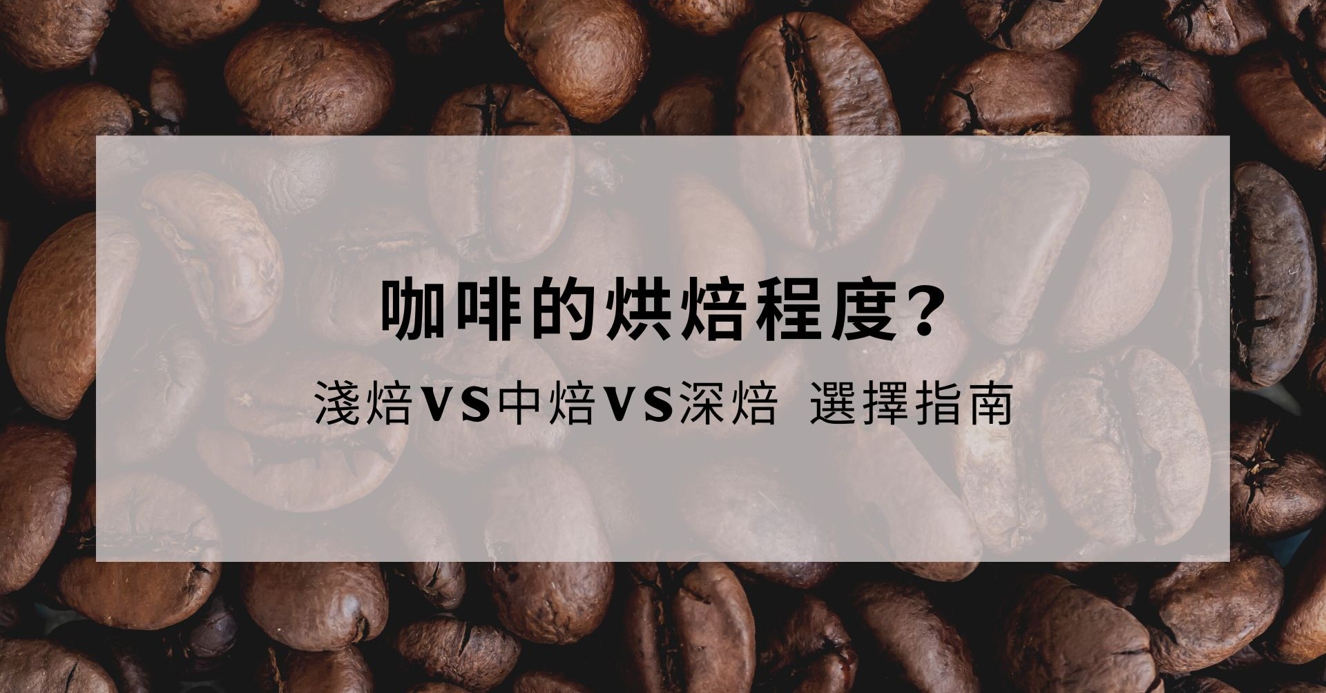 咖啡的烘焙程度? 淺焙vs中焙vs深焙  選擇指南