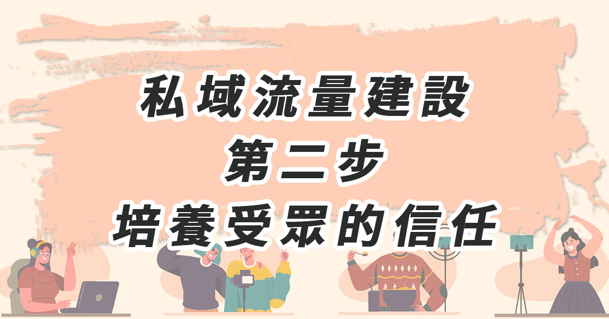 私域流量建設 第二步：培養受眾的信任