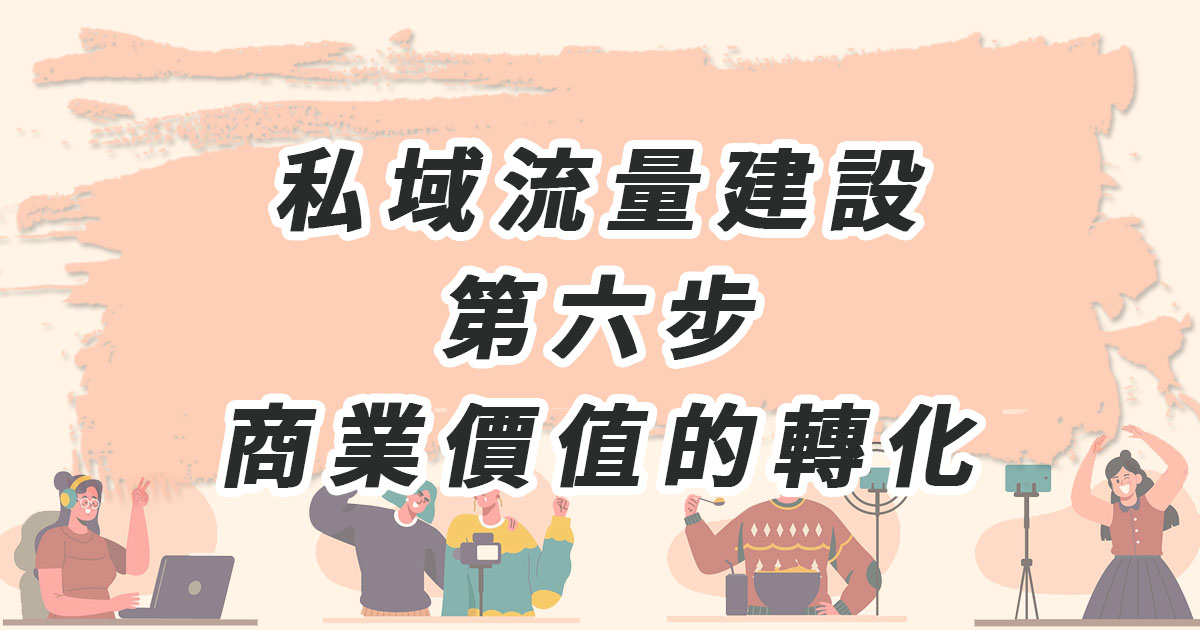 私域流量建設 第六步：從深度連結到商業價值的轉化