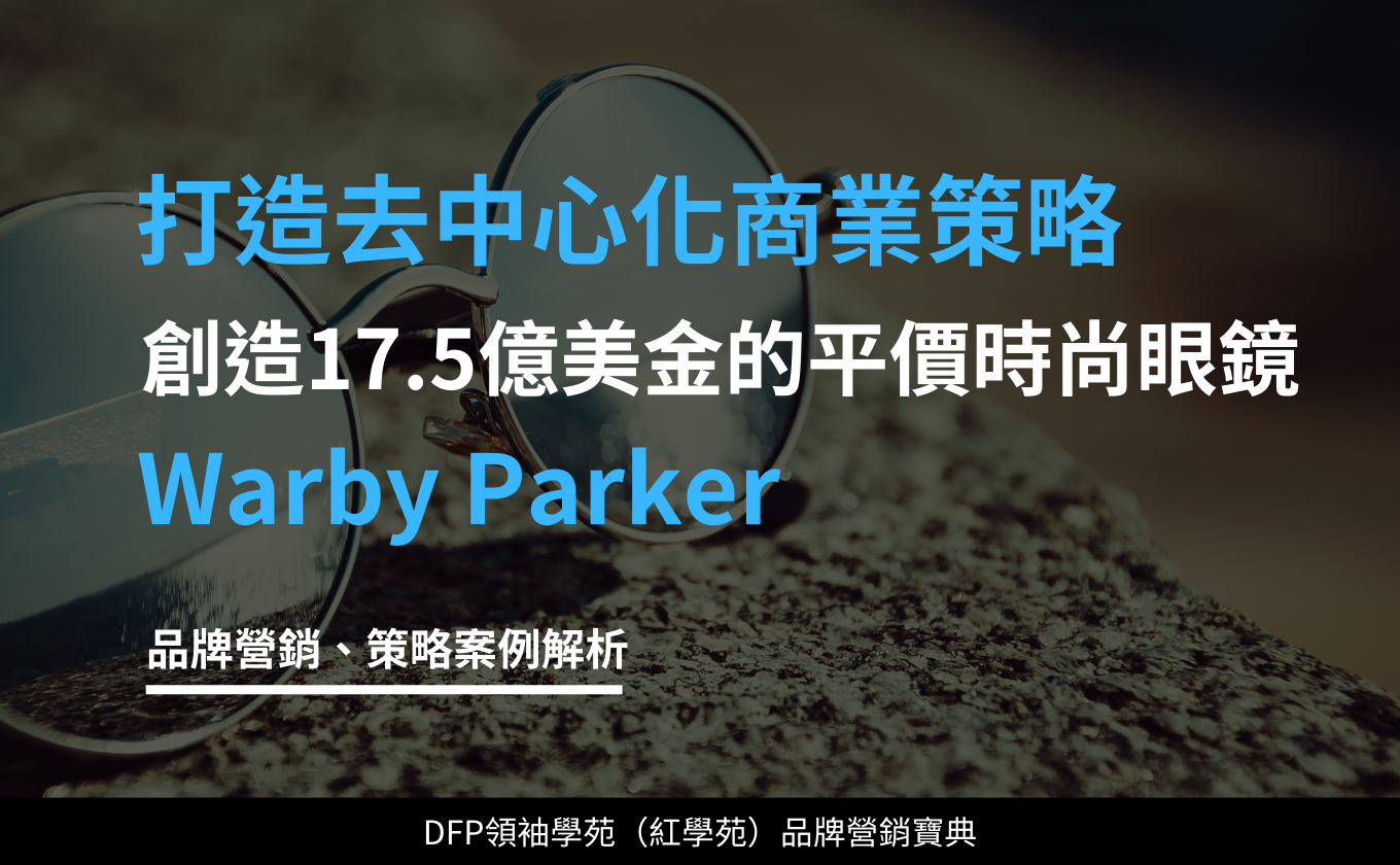 用叛逆打造出17.5億美金的平價時尚眼鏡王國｜Warby Parker