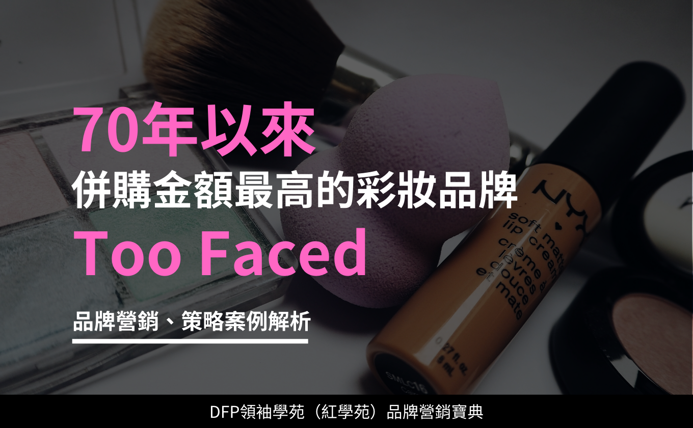 70年來併購金額最高的彩妝品牌｜Too Faced