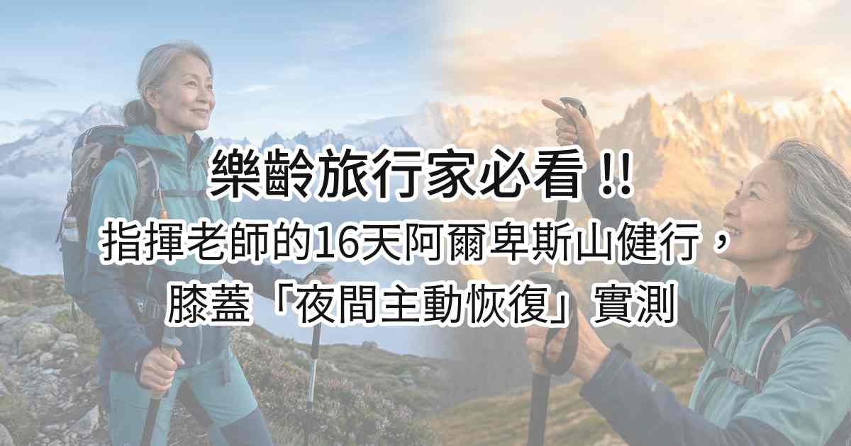 樂齡旅行家必看！指揮老師的16天阿爾卑斯山健行，膝蓋「夜間主動恢復」實測