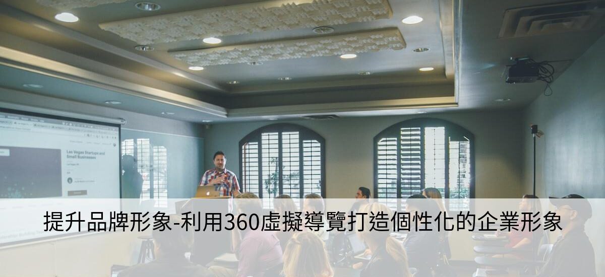 提升品牌形象-利用360虛擬導覽打造個性化的企業形象