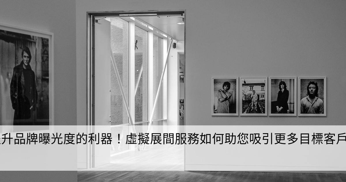 提升品牌曝光度的利器！虛擬展間服務如何助您吸引更多目標客戶？