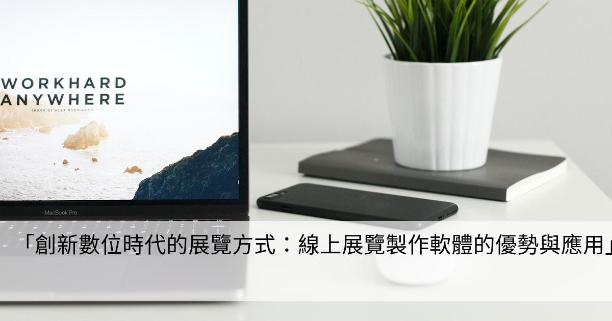 「創新數位時代的展覽方式：線上展覽製作軟體的優勢與應用」