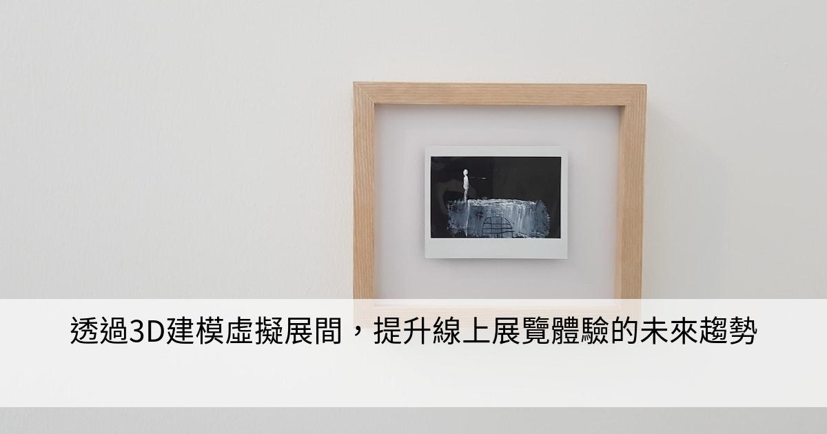 透過3D建模虛擬展間，提升線上展覽體驗的未來趨勢