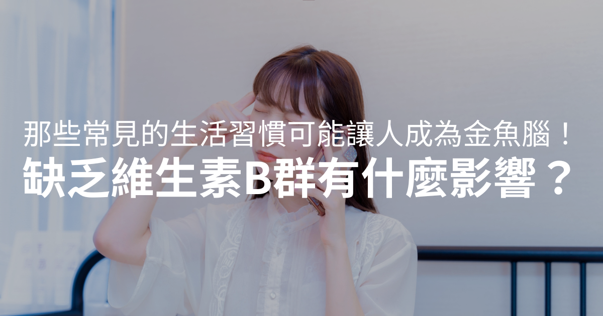 常見的生活習慣可能讓人記憶嚴重喪失！缺少維生素B對大腦的影響？