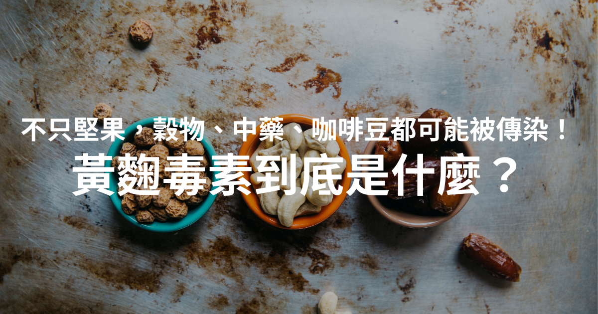 黃麴毒素到底是什麼？不是只有堅果，穀物、中藥、連咖啡豆都逃不了！