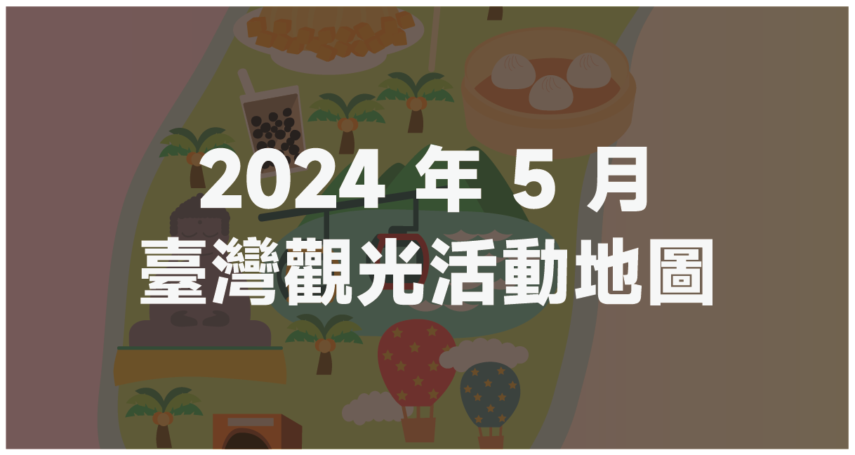 【2024年5月旅遊活動月曆】臺灣觀光活動地圖懶人包