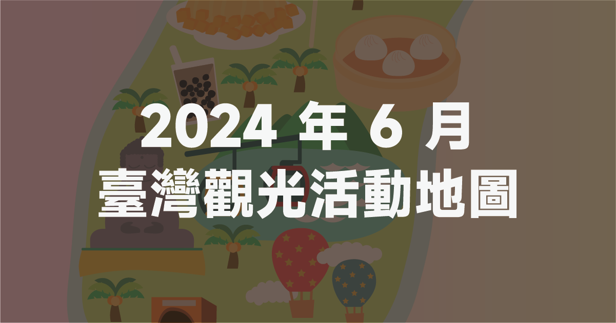 【2024年6月旅遊活動月曆】臺灣觀光活動地圖懶人包