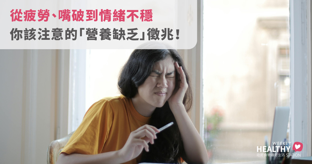 身體總在發出警訊?從疲勞、嘴破到情緒不穩,解析那些你該注意的「營養缺乏」徵兆!