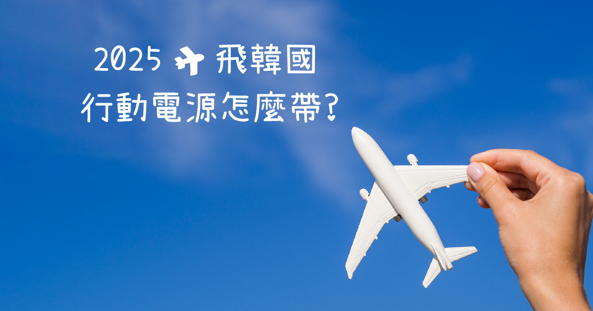 2025航空新制:韓國旅遊行動電源該怎麼帶?